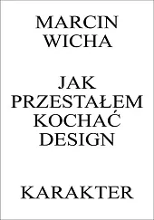 Jak przestałem kochać designMarcin Wicha