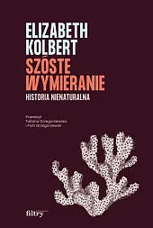Szóste wymieranie Historia nienaturalnaElizabeth Kolbert Szóste wymieranie Historia nienaturalnaElizabeth Kolbert