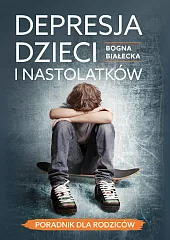 Depresja dzieci i nastolatków — poradnik,Bogna Białecka
