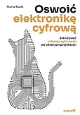Oswoić elektronikę cyfrową Jak używać układów cyfrowych we własnych projektach