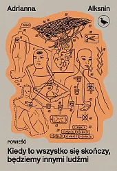 Kiedy to wszystko się skończy, będziemy,Adrianna Alksnin Kiedy to wszystko się skończy, będziemy,Adrianna Alksnin