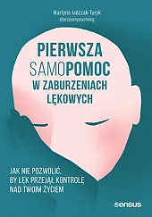 Pierwsza samopomoc w zaburzeniach lękowych Jak nie pozwolić, by lęk przejął kontrolę nad Twoim życiem