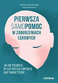 Pierwsza samopomoc w zaburzeniach lękowych Jak nie pozwolić, by lęk przejął kontrolę nad Twoim życiem