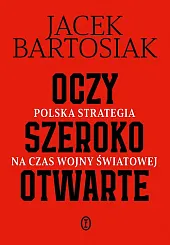 Oczy szeroko otwarte Polska strategia na,Jacek Bartosiak