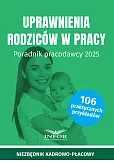 Uprawnienia rodziców. Poradnik pracodawcy 2025 Uprawnienia rodziców. Poradnik pracodawcy 2025