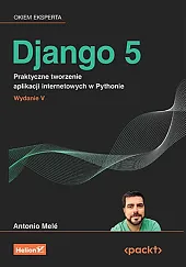 Django 5 Praktyczne tworzenie aplikacji internetowych,Antonio Mele Django 5 Praktyczne tworzenie aplikacji internetowych,Antonio Mele