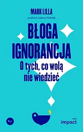 Błoga ignorancjaMark Lilla Błoga ignorancjaMark Lilla