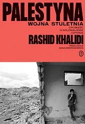 Palestyna Wojna stuletnia Opowieść o kolonializmie,Rashid Khalidi