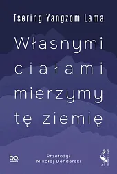 Własnymi ciałami mierzymy tę ziemię Własnymi ciałami mierzymy tę ziemię