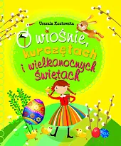 O wiośnie, kurczętach i Wielkanocnych ŚwiętachUrszula Kozłowska O wiośnie, kurczętach i Wielkanocnych ŚwiętachUrszula Kozłowska