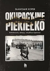 Okupacyjne piekiełkoSławomir Koper Okupacyjne piekiełkoSławomir Koper