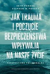 Jak trauma i poczucie bezpieczeństwa wpływają,Seth Porges Jak trauma i poczucie bezpieczeństwa wpływają,Seth Porges