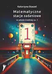 Matematyczne stacje zadaniowe w szkole średniej,Katarzyna Staszel
