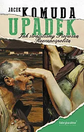 Upadek. Jak straciliśmy I RzeczpospolitąJacek Komuda