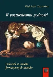 W poszukiwaniu godnościWojciech Szczerba W poszukiwaniu godnościWojciech Szczerba
