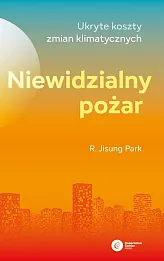 Niewidzialny pożar Ukryte koszty zmian klimatycznych