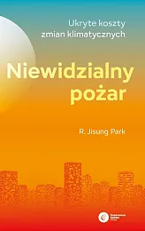 Niewidzialny pożar Ukryte koszty zmian klimatycznychJisungR. Park