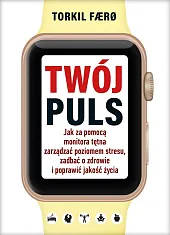 Twój puls Jak za pomocą monitora tętna zarządzać poziomem stresu, zadbać o zdrowie i poprawić jakość życia