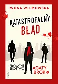 Prywatne śledztwo Agaty Brok. Tom 4. Katastrofalny błąd