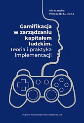 Gamifikacja w zarządzaniu kapitałem ludzkim. Teoria i praktyka implementacji