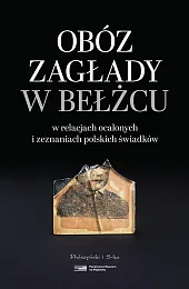 Obóz zagłady w Bełżcu w relacjach ocalonych i zeznaniach polskich świadków