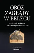 Obóz zagłady w Bełżcu w relacjach ocalonych i zeznaniach polskich świadków