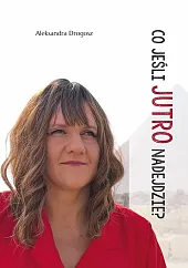 Co jeśli jutro nadejdzie?Aleksandra Drogosz