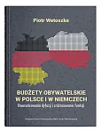 Budżety obywatelskie w Polsce i w Niemczech. Uwarunkowania dyfuzji i zróżnicowanie funkcji Budżety obywatelskie w Polsce i w Niemczech. Uwarunkowania dyfuzji i zróżnicowanie funkcji