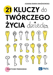 21 kluczy do twórczego życia dzieckaMaria Kwaśniewska Joanna 21 kluczy do twórczego życia dzieckaMaria Kwaśniewska Joanna