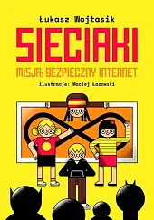 Sieciaki Misja: Bezpieczny internetŁukasz Wojtasik Sieciaki Misja: Bezpieczny internetŁukasz Wojtasik