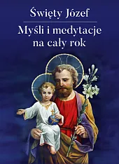 Święty Józef Myśli i medytacje na cały rok Święty Józef Myśli i medytacje na cały rok