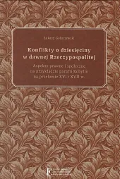 Konflikty o dziesięciny w dawnej Rzeczypospolitej.,Łukasz Gołaszewski Konflikty o dziesięciny w dawnej Rzeczypospolitej.,Łukasz Gołaszewski