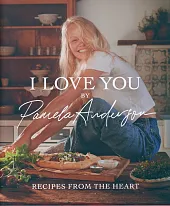 I Love You: Recipes from the,Pamela Anderson