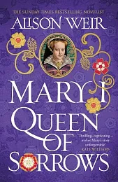 Mary I: Queen of SorrowsAlison Weir Mary I: Queen of SorrowsAlison Weir