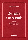 Świadek i uczestnik. Kronika:grudzień 1970roku i lata 1980-1983 Świadek i uczestnik. Kronika:grudzień 1970roku i lata 1980-1983