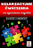 Relaksacyjne ćwiczenia na wyciszenie zmysłów dla dzieci i młodzieży Relaksacyjne ćwiczenia na wyciszenie zmysłów dla dzieci i młodzieży