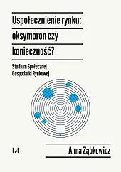 Uspołecznienie rynku: oksymoron czy konieczność? Uspołecznienie rynku: oksymoron czy konieczność?