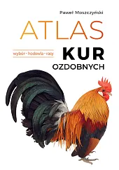Atlas kur ozdobnych. Wybór. Hodowla. RasyPaweł Moszczyński
