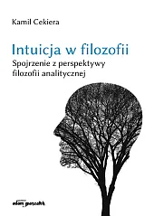 Intuicja w filozofii. Spojrzenie z perspektywy,Kamil Cekiera Intuicja w filozofii. Spojrzenie z perspektywy,Kamil Cekiera