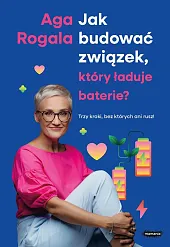 Jak budować związek, który ładuje baterie?,Aga Rogala