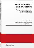 Proces karny bez tajemnic. Testy, zadania, kazusy z odpowiedziami Proces karny bez tajemnic. Testy, zadania, kazusy z odpowiedziami