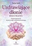 Uzdrawiające dłonie Reiki w praktyce