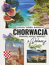Chorwacja. Kamienie, morze i opowieści z Dalmacji Chorwacja. Kamienie, morze i opowieści z Dalmacji