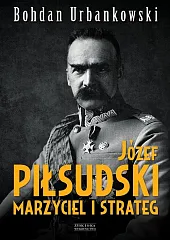 Józef Piłsudski. Marzyciel i strategBohdan Urbankowski Józef Piłsudski. Marzyciel i strategBohdan Urbankowski