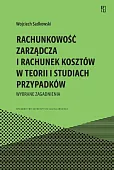 Rachunkowość zarządcza i rachunek kosztów w teorii i studiach przypadków Rachunkowość zarządcza i rachunek kosztów w teorii i studiach przypadków