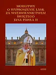 Modlitwy o wyproszenie łask za wstawiennictwem Jana Pawła II Modlitwy o wyproszenie łask za wstawiennictwem Jana Pawła II
