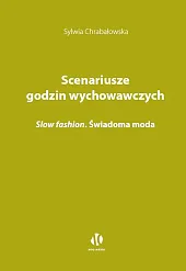 Scenariusze godzin wychowawczych. Slow fashion. Świadoma,Sylwia Chrabałowska Scenariusze godzin wychowawczych. Slow fashion. Świadoma,Sylwia Chrabałowska