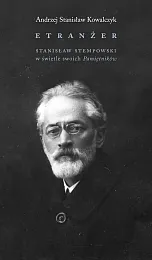 Etranżer. Stanisław Stępowski w świetle swoich,Kowalczyk Andrzej Stanisław Etranżer. Stanisław Stępowski w świetle swoich,Kowalczyk Andrzej Stanisław