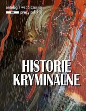 Historie kryminalne. Antologia współczesnej prozy polskiej. Opowiadania. Edycja 2