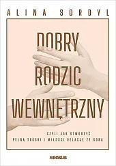 Dobry Rodzic Wewnętrzny, czyli jak stworzyć,Alina Sordyl